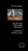 Kniha: Jak jsem pro tebe zapálil Bercelonu (Petr Cincibuch). Petrklíč, 2024 Kniha: Jak jsem pro tebe zapálil Bercelonu (Petr Cincibuch). Petrklíč, 2024