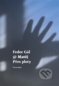 Kniha: Přes ploty (Fedor Gál a Matej). Větrné mlýny, 2017 Kniha: Přes ploty (Fedor Gál a Matej). Větrné mlýny, 2017