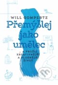 Kniha: Přemýšlej jako umělec (Will Gompertz). Nakladatelství Lidové noviny, 2017 Kniha: Přemýšlej jako umělec (Will Gompertz). Nakladatelství Lidové noviny, 2017