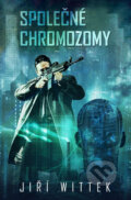 Kniha: Společné chromozomy (Jiří Wittek). Brokilon, 2017 Kniha: Společné chromozomy (Jiří Wittek). Brokilon, 2017