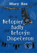 Kniha: Ako sa netopier Badly stal letovým dispečerom (Mary Roe), 2017 Kniha: Ako sa netopier Badly stal letovým dispečerom (Mary Roe), 2017