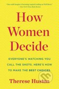 Kniha: How Women Decide (Therese Huston). Mariner Books, 2017 Kniha: How Women Decide (Therese Huston). Mariner Books, 2017