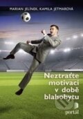 Kniha: Neztraťte motivaci v době blahobytu (Kamila Jetmarová a Marian Jelínek). Portál, 2017 Kniha: Neztraťte motivaci v době blahobytu (Kamila Jetmarová a Marian Jelínek). Portál, 2017