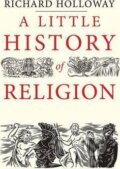 Kniha: A Little History of Religion (Richard Holloway). Yale University Press, 2016 Kniha: A Little History of Religion (Richard Holloway). Yale University Press, 2016