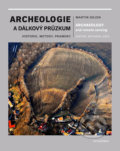 Archeologie a dálkový průzkum - Historie, metody, prameny - Martin Gojda, Academia, 2017