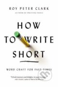 Kniha: How to Write Short (Roy Peter Clark). Little, Brown, 2014 Kniha: How to Write Short (Roy Peter Clark). Little, Brown, 2014