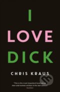 Kniha: I Love Dick (Chris Kraus). Serpents Tail, 2016 Kniha: I Love Dick (Chris Kraus). Serpents Tail, 2016