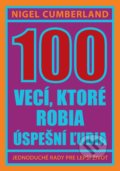 Kniha: 100 vecí, ktoré robia úspešní ľudia (Nigel Cumberland), 2017 Kniha: 100 vecí, ktoré robia úspešní ľudia (Nigel Cumberland), 2017
