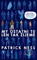 Kniha: My ostatni tu len tak zijeme (s podpisom autora) (Patrick Ness). Slovart, 2016 Kniha: My ostatni tu len tak zijeme (s podpisom autora) (Patrick Ness). Slovart, 2016