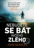 Kniha: Nebudete se bát ničeho zlého (John Searles). Mystery Press, 2017 Kniha: Nebudete se bát ničeho zlého (John Searles). Mystery Press, 2017