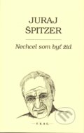 Kniha: Nechcel som byť žid (Juraj Špitzer). F. R. & G., 2017 Kniha: Nechcel som byť žid (Juraj Špitzer). F. R. & G., 2017