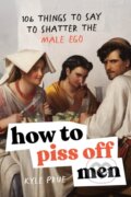 Kniha: How to Piss Off Men (Kyle Prue). Sourcebooks, 2024 Kniha: How to Piss Off Men (Kyle Prue). Sourcebooks, 2024