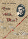 Quo Vadis, Titus? - Michal Titus Radošinský, Vydavateľstvo Michala Vaška, 2017