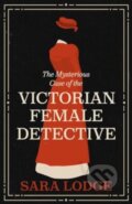 Kniha: The Mysterious Case of the Victorian Female Detective (Sara Lodge). Yale University Press, 2024 Kniha: The Mysterious Case of the Victorian Female Detective (Sara Lodge). Yale University Press, 2024