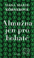 Kniha: Almužna jen pro bohaté (Hana Marie Kornerová). Moba, 2017 Kniha: Almužna jen pro bohaté (Hana Marie Kornerová). Moba, 2017