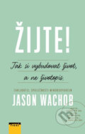 Kniha: Žijte! (Jason Wachob). NOXI, 2017 Kniha: Žijte! (Jason Wachob). NOXI, 2017