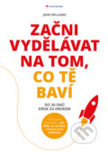 Kniha: Začni vydělávat na tom, co tě baví (John Williams). Grada, 2017 Kniha: Začni vydělávat na tom, co tě baví (John Williams). Grada, 2017