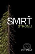 Kniha: Smrť stromu (Erik Baláž). Bajkal, 2024 Kniha: Smrť stromu (Erik Baláž). Bajkal, 2024