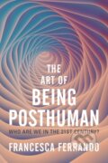 Kniha: The Art of Being Posthuman (Francesca Ferrando). John Wiley & Sons, 2023 Kniha: The Art of Being Posthuman (Francesca Ferrando). John Wiley & Sons, 2023