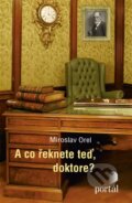 Kniha: A co řeknete teď, doktore? (Miroslav Orel). Portál, 2017 Kniha: A co řeknete teď, doktore? (Miroslav Orel). Portál, 2017