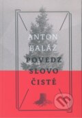 Kniha: Povedz slovo čisté (Anton Baláž). Slovenské literárne centrum, 2017 Kniha: Povedz slovo čisté (Anton Baláž). Slovenské literárne centrum, 2017