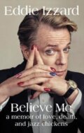 Kniha: Believe Me (Eddie Izzard). Michael Joseph, 2017 Kniha: Believe Me (Eddie Izzard). Michael Joseph, 2017