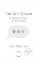 The One Device - Brian Merchant, Bantam Press, 2017