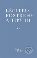 Kniha: Léčitel: Postřehy a tipy III. (Jan Jílek). Muza books, 2024 Kniha: Léčitel: Postřehy a tipy III. (Jan Jílek). Muza books, 2024