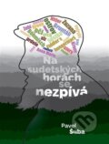 Kniha: Na sudetských horách se nezpívá (Pavel Šuba). Kosmas s.r.o.(HK), 2024 Kniha: Na sudetských horách se nezpívá (Pavel Šuba). Kosmas s.r.o.(HK), 2024
