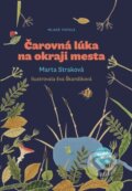 Kniha: Čarovná lúka na okraji mesta (Marta Straková). Mladé topole, 2024 Kniha: Čarovná lúka na okraji mesta (Marta Straková). Mladé topole, 2024