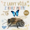 Kniha: Životný cyklus – Z larvy včela, z kukly motýľ (Svojtka&Co.). Svojtka&Co., 2017 Kniha: Životný cyklus – Z larvy včela, z kukly motýľ (Svojtka&Co.). Svojtka&Co., 2017