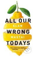 Kniha: All Our Wrong Todays (Elan Mastai). Michael Joseph, 2017 Kniha: All Our Wrong Todays (Elan Mastai). Michael Joseph, 2017