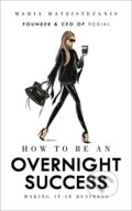 Kniha: How to be an Overnight Success (Maria Hatzistefanis). Ebury, 2017 Kniha: How to be an Overnight Success (Maria Hatzistefanis). Ebury, 2017