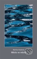 Kniha: Město ve městě (Martina Koubová). Jonathan Livingston, 2017 Kniha: Město ve městě (Martina Koubová). Jonathan Livingston, 2017