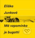 Kniha: Má vzpomínka je bugatti (Eliška Junková). Verzone, 2016 Kniha: Má vzpomínka je bugatti (Eliška Junková). Verzone, 2016