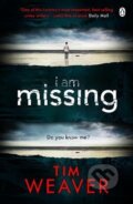 Kniha: I Am Missing (Tim Weaver). Penguin Books, 2017 Kniha: I Am Missing (Tim Weaver). Penguin Books, 2017