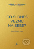 Kniha: Co si dnes vezmu na sebe? (Ines de la Fressange a Sophie Gachet). Esence, 2017 Kniha: Co si dnes vezmu na sebe? (Ines de la Fressange a Sophie Gachet). Esence, 2017