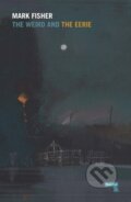 Kniha: The Weird and the Eerie (Mark Fisher). Watkins Publishing, 2016 Kniha: The Weird and the Eerie (Mark Fisher). Watkins Publishing, 2016