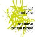 Kniha: Toníkova přímá lyrika (Lukáš Motyčka). Druhé město, 2024 Kniha: Toníkova přímá lyrika (Lukáš Motyčka). Druhé město, 2024