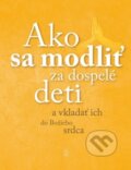 Kniha: Ako sa modliť za dospelé deti (Therese Boucher a John Boucher). Redemptoristi - Vydavateľstvo Misionár, 2024 Kniha: Ako sa modliť za dospelé deti (Therese Boucher a John Boucher). Redemptoristi - Vydavateľstvo Misionár, 2024