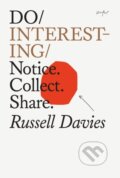 Kniha: Do Interesting Notice Collect Connect (Russell Davies). The Do Book, 2023 Kniha: Do Interesting Notice Collect Connect (Russell Davies). The Do Book, 2023