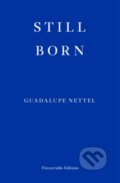 Kniha: Still Born (Guadalupe Nettel). Fitzcarraldo Editions, 2022 Kniha: Still Born (Guadalupe Nettel). Fitzcarraldo Editions, 2022