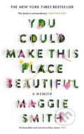 Kniha: You Could Make This Place Beautiful (Maggie Smith). Canongate Books, 2023 Kniha: You Could Make This Place Beautiful (Maggie Smith). Canongate Books, 2023