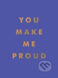 Kniha: You Make Me Proud (Summersdale Publishers). Summersdale, 2022 Kniha: You Make Me Proud (Summersdale Publishers). Summersdale, 2022