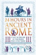 Kniha: 24 Hours in Ancient Rome (Dr Philip Matyszak). Michael O'Mara Books Ltd, 2019 Kniha: 24 Hours in Ancient Rome (Dr Philip Matyszak). Michael O'Mara Books Ltd, 2019