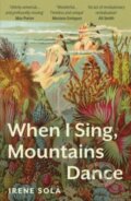 Kniha: When I Sing, Mountains Dance (Irene Sola). Granta Books, 2023 Kniha: When I Sing, Mountains Dance (Irene Sola). Granta Books, 2023