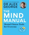 Kniha: The Mind Manual (Dr Alex George). Aster, 2023 Kniha: The Mind Manual (Dr Alex George). Aster, 2023