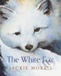 Kniha: The White Fox (Jackie Morris). Barrington, 2017 Kniha: The White Fox (Jackie Morris). Barrington, 2017