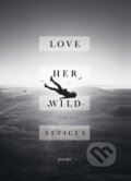 Kniha: Love Her Wild (Atticus), 2017 Kniha: Love Her Wild (Atticus), 2017