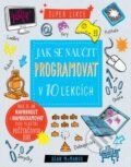 Kniha: Jak se naučit programovat v 10 lekcích (Sean McManus). Svojtka&Co., 2017 Kniha: Jak se naučit programovat v 10 lekcích (Sean McManus). Svojtka&Co., 2017